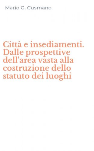 Citt&agrave; e insediamenti. Dalle prospettive dell'area vasta alla costruzione dello statuto dei luoghi