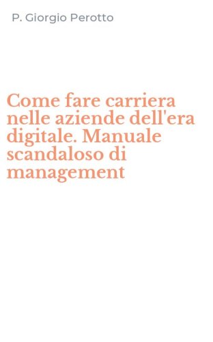 Come fare carriera nelle aziende dell'era digitale. Manuale scandaloso di management