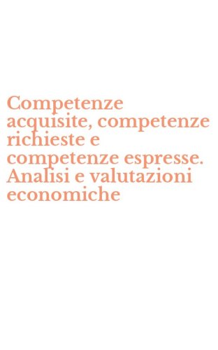 Competenze acquisite, competenze richieste e competenze espresse. Analisi e valutazioni economiche