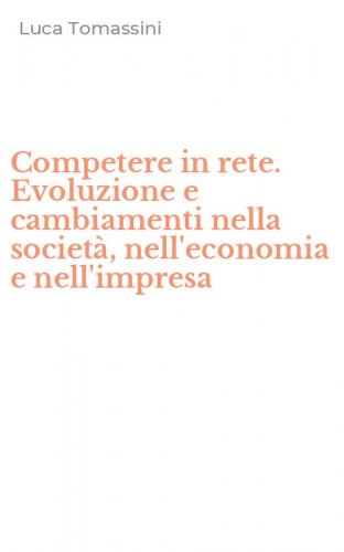 Competere in rete. Evoluzione e cambiamenti nella societ&agrave;, nell'economia e nell'impresa