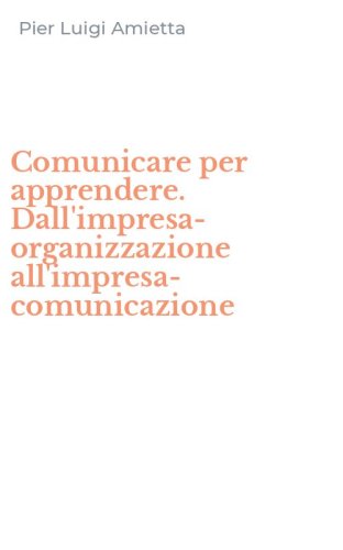 Comunicare per apprendere. Dall'impresa-organizzazione all'impresa-comunicazione