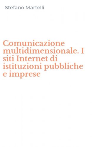 Comunicazione multidimensionale. I siti Internet di istituzioni pubbliche e imprese