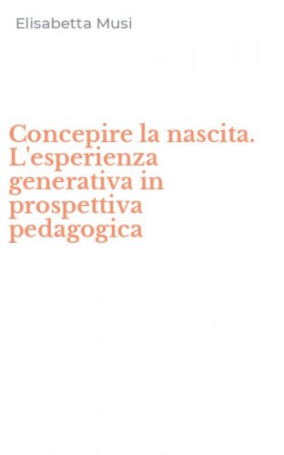 Concepire la nascita. L'esperienza generativa in prospettiva pedagogica