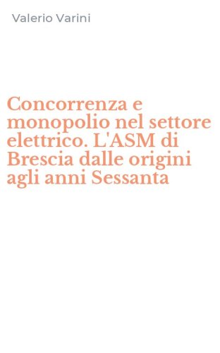 Concorrenza e monopolio nel settore elettrico. L'ASM di Brescia dalle origini agli anni Sessanta