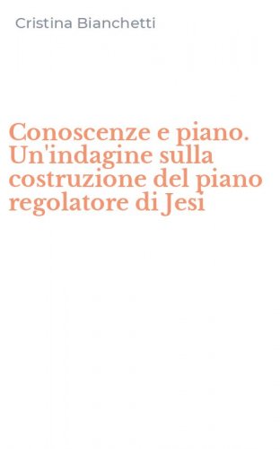 Conoscenze e piano. Un'indagine sulla costruzione del piano regolatore di Jesi