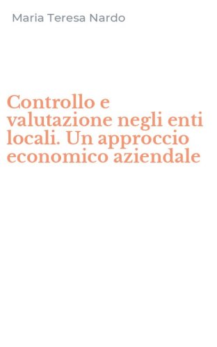 Controllo e valutazione negli enti locali. Un approccio economico aziendale