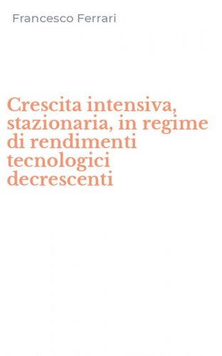 Crescita intensiva, stazionaria, in regime di rendimenti tecnologici decrescenti