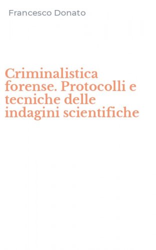 Criminalistica forense. Protocolli e tecniche delle indagini scientifiche