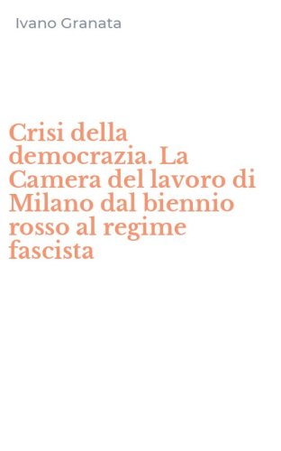 Crisi della democrazia. La Camera del lavoro di Milano dal biennio rosso al regime fascista