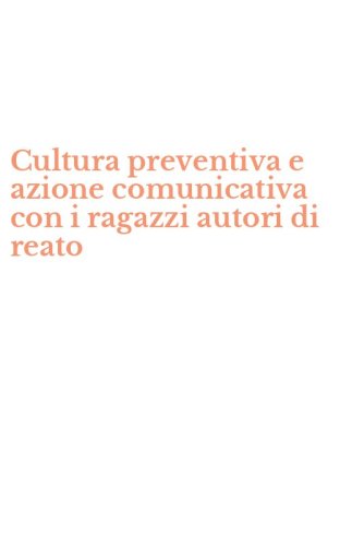 Cultura preventiva e azione comunicativa con i ragazzi autori di reato