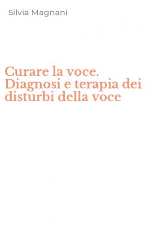 Curare la voce. Diagnosi e terapia dei disturbi della voce