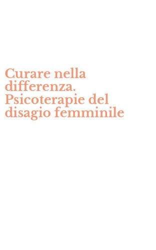 Curare nella differenza. Psicoterapie del disagio femminile