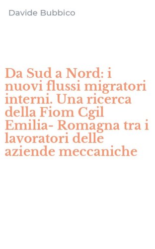 Da Sud a Nord: i nuovi flussi migratori interni. Una ricerca della Fiom Cgil Emilia-Romagna tra i lavoratori delle aziende meccaniche
