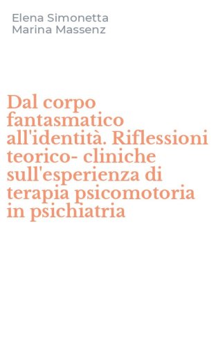 Dal corpo fantasmatico all'identit&agrave;. Riflessioni teorico-cliniche sull'esperienza di terapia psicomotoria in psichiatria