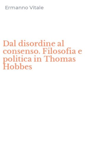 Dal disordine al consenso. Filosofia e politica in Thomas Hobbes