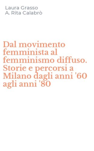 Dal movimento femminista al femminismo diffuso. Storie e percorsi a Milano dagli anni '60 agli anni '80