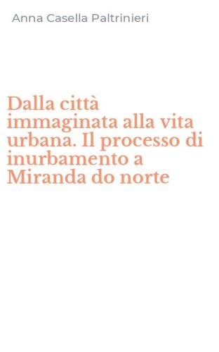 Dalla citt&agrave; immaginata alla vita urbana. Il processo di inurbamento a Miranda do norte