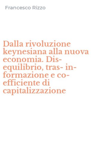 Dalla rivoluzione keynesiana alla nuova economia. Dis-equilibrio, tras-in-formazione e co-efficiente di capitalizzazione