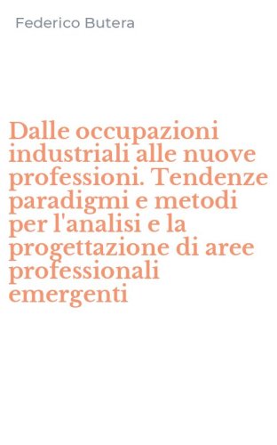 Dalle occupazioni industriali alle nuove professioni. Tendenze paradigmi e metodi per l'analisi e la progettazione di aree professionali emergenti