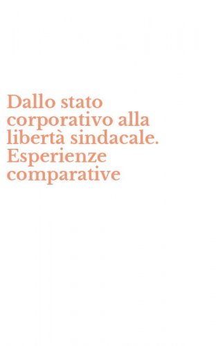 Dallo stato corporativo alla libert&agrave; sindacale. Esperienze comparative