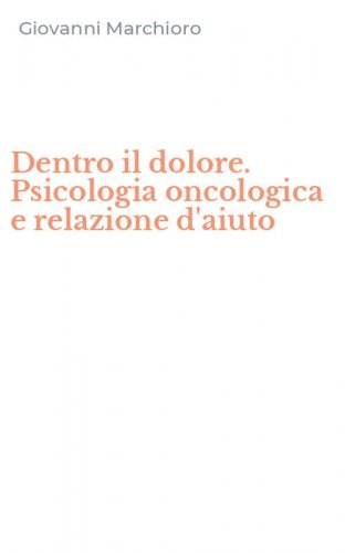 Dentro il dolore. Psicologia oncologica e relazione d'aiuto
