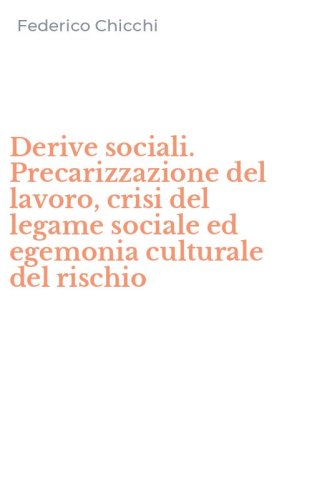 Derive sociali. Precarizzazione del lavoro, crisi del legame sociale ed egemonia culturale del rischio