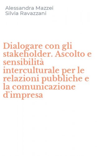 Dialogare con gli stakeholder. Ascolto e sensibilit&agrave; interculturale per le relazioni pubbliche e la comunicazione d'impresa