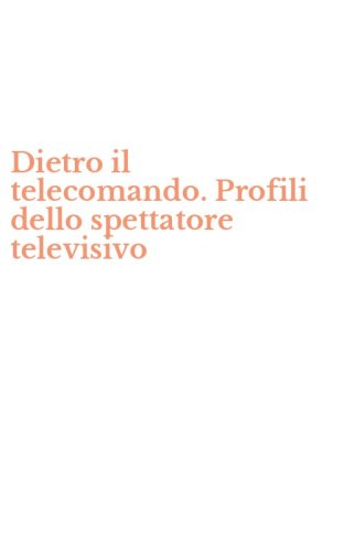 Dietro il telecomando. Profili dello spettatore televisivo