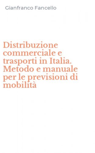 Distribuzione commerciale e trasporti in Italia. Metodo e manuale per le previsioni di mobilit&agrave;