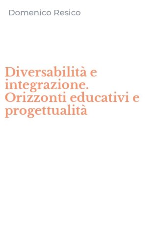 Diversabilit&agrave; e integrazione. Orizzonti educativi e progettualit&agrave;