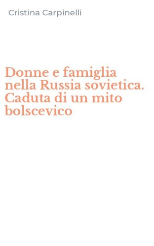 Donne e famiglia nella Russia sovietica. Caduta di un mito bolscevico