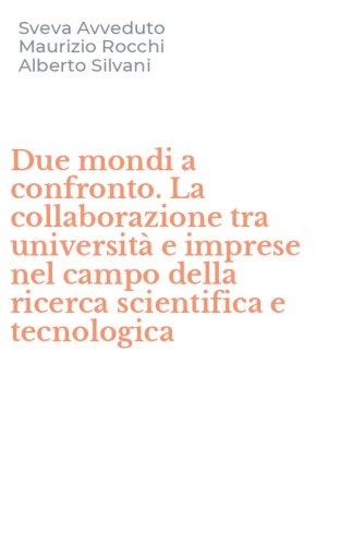 Due mondi a confronto. La collaborazione tra universit&agrave; e imprese nel campo della ricerca scientifica e tecnologica