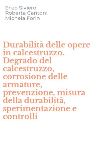 Durabilit&agrave; delle opere in calcestruzzo. Degrado del calcestruzzo, corrosione delle armature, prevenzione, misura della durabilit&agrave;, sperimentazione e controlli - DELLE ARMATURE, PREVENZIONE, MISURA DELLA DURABILITA, SPERIMENTAZIONE E CONTROLLI