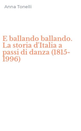 E ballando ballando. La storia d'Italia a passi di danza (1815-1996)
