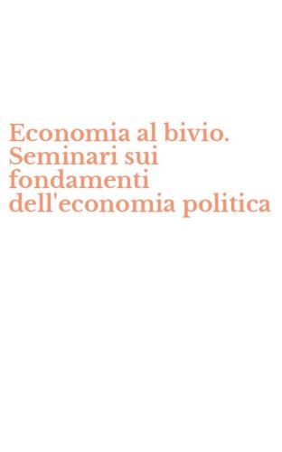 Economia al bivio. Seminari sui fondamenti dell'economia politica