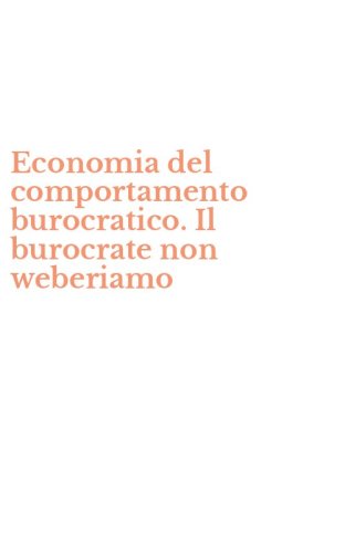 Economia del comportamento burocratico. Il burocrate non weberiamo