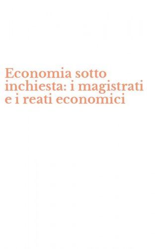 Economia sotto inchiesta: i magistrati e i reati economici