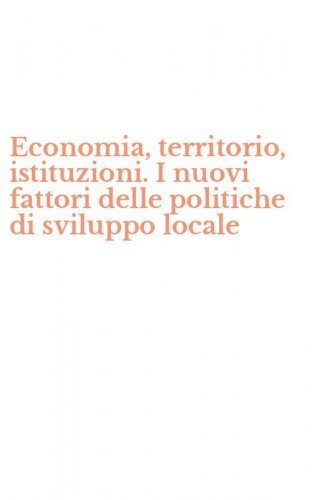 Economia, territorio, istituzioni. I nuovi fattori delle politiche di sviluppo locale
