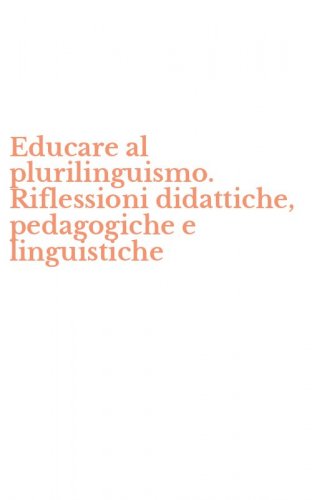 Educare al plurilinguismo. Riflessioni didattiche, pedagogiche e linguistiche