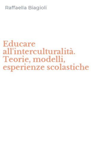 Educare all'interculturalit&agrave;. Teorie, modelli, esperienze scolastiche