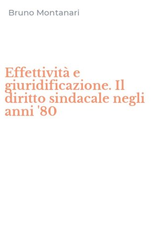 Effettivit&agrave; e giuridificazione. Il diritto sindacale negli anni '80