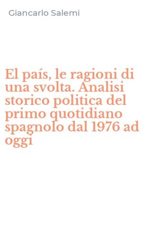 El pa&iacute;s, le ragioni di una svolta. Analisi storico politica del primo quotidiano spagnolo dal 1976 ad oggi