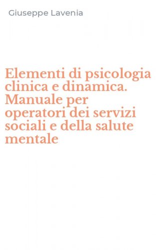 Elementi di psicologia clinica e dinamica. Manuale per operatori dei servizi sociali e della salute mentale