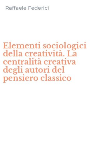 Elementi sociologici della creativit&agrave;. La centralit&agrave; creativa degli autori del pensiero classico