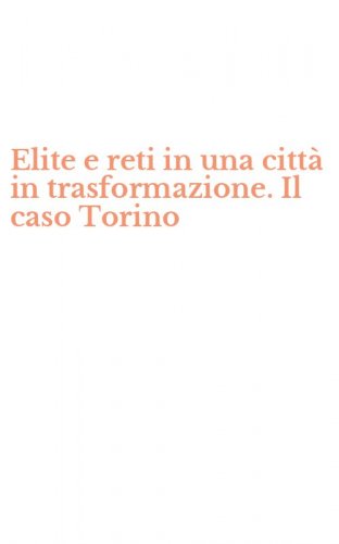 Elite e reti in una citt&agrave; in trasformazione. Il caso Torino
