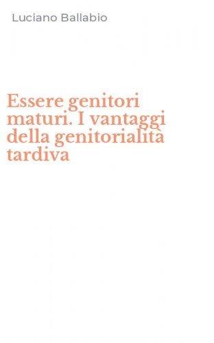 Essere genitori maturi. I vantaggi della genitorialit&agrave; tardiva