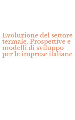 Evoluzione del settore termale. Prospettive e modelli di sviluppo per le imprese italiane