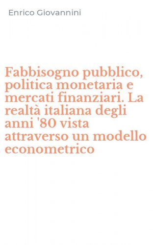 Fabbisogno pubblico, politica monetaria e mercati finanziari. La realt&agrave; italiana degli anni '80 vista attraverso un modello econometrico