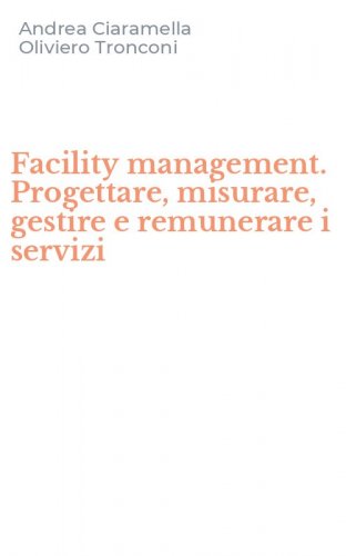 Facility management. Progettare, misurare, gestire e remunerare i servizi