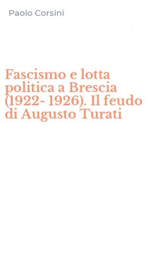 Fascismo e lotta politica a Brescia (1922-1926). Il feudo di Augusto Turati
